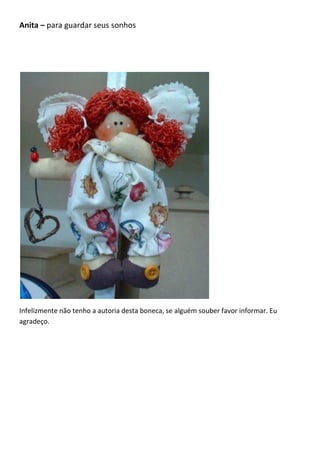 Anita – para guardar seus sonhos
Infelizmente não tenho a autoria desta boneca, se alguém souber favor informar. Eu
agradeço.
 