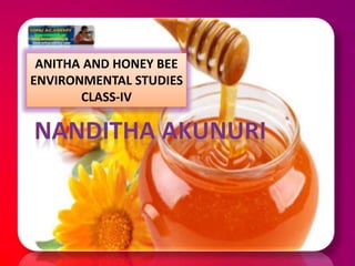 ANITHA AND HONEY BEE
ENVIRONMENTAL STUDIES
CLASS-IV
 