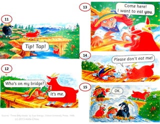 13
11

14
12

15

Source: “Three Billy-Goats” by Sue Arengo, Oxford University Press, 1998,

(c) 2013 Anita Chiou

33

 