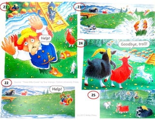 21

23

24

22

Source: “Three Billy-Goats” by Sue Arengo, Oxford University Press,

25

(c) 2013 Anita Chiou

(c) 2013 Anita Chiou

35

 