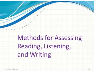 Methods for Assessing
Reading, Listening,
and Writing
(c) 2013 Anita Chiou

45

 