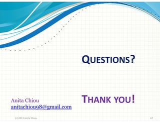 QUESTIONS?

Anita Chiou
anitachiou98@gmail.com
(c) 2013 Anita Chiou

THANK YOU!
67

 