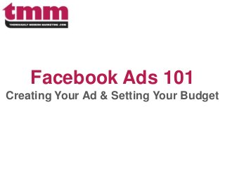 Facebook Ads 101
Creating Your Ad & Setting Your Budget
 