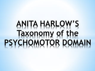 ANITA HARLOW’S
Taxonomy of the
PSYCHOMOTOR DOMAIN
 