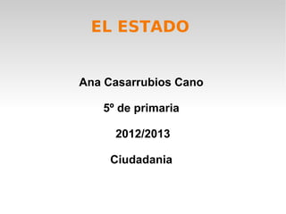 EL ESTADO
Ana Casarrubios Cano
5º de primaria
2012/2013
Ciudadania
 