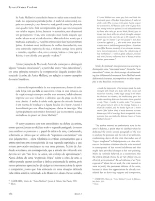 Renata Gomes Cardoso


          Se Anita Malfatti vê uns cabelos brancos e neles sente o verde frus-           If Anita Malfatti see some grey hair and feels the
          trado das esperanças partidas [sobre a mulher de cabelos verdes], res-         frustrated green of broken hopes [about a mulher de
                                                                                         cabelos verdes (The woman with green hair)], respect
          peite sua comoção, a sua fantasia e será grande como foi pintando              her commotion, her fantasy and it will be great how
          esse quadro forte. Será incompreendida pelos que só conseguem                  this strong work was painted. It will misunderstood
          ver cabelos negros, loiros, brancos ou castanhos, mas despertará               by those who only get to see black, blond, grey or
          um pensamento vivaz, uma comoção mais funda naquele que                        brown hair, but it will wake a lively thought, a deeper
                                                                                         commotion in the one who get to lift oneself to the
          souber elevar-se até a idade da artista. Mais vale dois a sentir, que a        artist’s age. It is better to get two people to feel, than
          multidão, a aplaudir. (...) A nobre artista soube fazer não um retrato         a crowd to applaud. (…) The noble artist knew how
          [sobre a estudante russa] indiferente de mulher desconhecida, mas              to make not an indifferent portrait [about a estudante
          uma comovida expressão de raça, a violenta cantiga dessa pátria                russa (The Russian student)] of an unknown woman,
                                                                                         but a moved expression of race, the violent song of
          – tumulto, orgulho e dor, erro e crença, beleza e crime que é a
                                                                                         that motherland — turmoil, pride and pain, mistake
          Rússia; é sem dúvida uma grande criadora.22                                    and belief, beauty and crime that is Russia; without
                                                                                         doubt a great creator.21

      A interpretação de Mário de Andrade começava a distinguir
                                                                                       Mário de Andrade’s interpretation was starting to
alguns “estados emocionais”, a partir das cores “não naturalistas”,                 distinguish some “emotional states”, from the “non
em uma primeira tentativa de compreensão daquele caráter dife-                      naturalistic” colors, in a first attempt of understand-
renciado da obra de Anita Malfatti, em relação a outros exemplos                    ing that differential character of Anita Malfatti’s work
do meio brasileiro.                                                                 differential character, in comparison to other exam-
                                                                                    ples at the Brazilian environment.

          ... dentro da impetuosidade de seu temperamento, dentro da más-                ... inside the impetuosity of her temper, inside the male
          cula força com que lida as suas cores e risca os seus esboços, ou              strength with which she deals with her colors and
          da trágica energia com que escolhe seus assuntos, indelevelmente               traces her sketches, or the tragic energy with which
                                                                                         she chooses her themes, she ineffaceably gives her
          imprime aos seus trabalhos o delicioso que dá graça ou dá tris-                works something delicious that makes them graceful
          teza. Assim: a mulher de cabelos verdes, apesar da estranha fantasia           or sad. Thus: a mulher de cabelos verdes (The woman
          é um poema de bondade e a figura fatídica do homem amarelo é                   with green hair), in spite of the strange fantasy, is a
          feminilizada por uns olhos longínquos, cheios de nostalgia. Mas                põem of kindness, and the fatidic figure of o homem
                                                                                         amarelo (The Yellow Man) is made feminine by some
          é principalmente nos retratos femininos que se encontrará a graça
                                                                                         distant eyes, full of nostalgy. But it is especially in the
          melindrosa do pincel de Anita Malfatti.23                                      portraits that one finds the delicate Grace of Anita
                                                                                         Malfatti’s brush.22

       O autor acentuou um tom entusiástico na defesa da artista,
                                                                                       The author stressed an enthusiastic tone in the
ponto que esclareceu ao dedicar todo o segundo parágrafo do texto                   artist’s defense, a point that he clarified when he
para analisar as posturas e o papel da crítica de arte, condenando,                 dedicated the entire second paragraph of the text
sobretudo, o crítico que se utiliza de “asperezas catedráticas” em                  to analyze the postures and the role of art criticism,
seus julgamentos – clara referência às críticas contundentes que a                  condemning, above all, the critic that makes use of
                                                                                    “expert roughness” in his judgments — a clear refer-
artista recebera em conseqüência de sua segunda exposição, e que
                                                                                    ence to the incisive criticisms that the artist received
teriam provocado mudanças na sua nova pintura. Mário de An-                         in consequence of her second exhibition and that
drade acreditava, em contrapartida, que a atitude do crítico de arte                might have provoked changes at her new painting.
deveria ser um “ato livre de amor, um esforço de aproximação”.                      Mário de Andrade believed, as a counterpart, that
Nessa defesa de uma “expressão lírica” sobre a obra de arte, o                      the critic’s attitude should be an “act of free love, an
                                                                                    effort of approximation”. In such defense of an “lyric
crítico parecia querer justificar a defesa apaixonada da artista, pois              expression” about the art work, the critic seemed to
nessas primeiras apreciações já a julgava como merecedora de apoio                  want to justify the passionate defense of the artist,
e compaixão, posto que fora colocada em uma situação delicada                       because in these first appreciations he already con-
pela crítica anterior, sobretudo a de Monteiro Lobato. Nesse sentido,               sidered her as deserving support and compassion,

                                                                                    21
                                                                                       ANDRADE, Mário de. “Anita Malfatti”. Jornal de Debates,
22
     ANDRADE, Mário de. “Anita Malfatti”. Jornal de debates, São Paulo, 1921.       São Paulo, 1921.
23
     Idem.                                                                          22
                                                                                       Idem.




136                                                                       RHAA 9
 