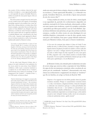 Anita Malfatti e a crítica


this country of slow evolution, observed the mod-                         ainda rara neste país de lenta evolução, observou as idéias modernas
ern ideas in sculpture (...) were appearing Bourdelle,                    na escultura (...) foram aparecendo Bourdelle, (...) e sobretudo esse
(...) and especially this great, formidable Mestrovic,
                                                                          grande, formidável Mestrovic, sem dúvida a figura mais possante
without any doubt the most potent figure of the art
of our time.”13                                                           da arte dos nossos dias”.13
     The artist’s creative strength, from the critic’s point                     A força criadora do artista, na visão do crítico, estaria ligada
of view, could be tied to the capacity of rearranging                     à sua capacidade de, partindo dos conhecimentos adquiridos em
knowledge acquired at the academy into a more up-
                                                                          academia, rearranjá-los de forma atualizada, relacionando as idéias
dated form, making relations to modern ideas from
known examples, a precedent that was lacking in the                       um tanto quanto mais modernas, a partir de exemplos conhecidos
analysis of Anita Malfatti’s case. Despite such closer                    – precedente que faltou para analisar o caso de Anita Malfatti. Ape-
references, in which he names European sculptors,                         sar dessas referências mais próximas, em que citou artistas escultores
the critic’s analysis falls into an approach marked by                    europeus, a análise do crítico recaiu em uma abordagem de tom
a symbolic/allegoric tone, concentrated at the theme
of the work, a question much appraised by Brazil-
                                                                          simbólico/alegórico, concentrado no tema da obra, questão muito
ian art, by future modernists as well as by the group                     cara para a arte brasileira, fosse para o grupo liderado intelectual-
intellectually leaded by Monteiro Lobato:                                 mente por Monteiro Lobato, fosse para os futuros modernistas.

     eva works as contrast [relatively to Cabeça de Cristo
     (Christ’s Head)]. She is a woman of the land, the
                                                                                 a eva serve de contraste [em relação à Cabeça de Cristo]. É uma
     daughter of the lime, carrying on her feverish blood                        mulher da terra, é a filha do limo, trazendo no sangue estuante o
     the inner fire of the planet, carrying on her hair the                      fogaréu interno do planeta, levando nos cabelos o cheiro verde dos
     green smell of the vegetables and on her breasts the                        vegetais e nos seios o milagre amoroso da germinação. Por isso
     lovely miracle of germination. Hence she sticks her
                                                                                 ela enfia os dedos longos da mão esquerda na terra, num apoio
     left hand’s long fingers in the ground, in a daughter’s
     support, while she caresses with the right hand the                         de filha, enquanto com a mão direita acaricia as moedas lindas
     beautiful coins of sin. The new gardens of São Paulo                        do pecado. Os novos jardins da Paulicéia clamam por que se lhes
     cry for the offering of Brecheret’s Eva to them. 14                         oferte para a glorificação a eva de Brecheret.14

   On the other hand, Monteiro Lobato, who is
going to be much criticized by the modernists for                                Já Monteiro Lobato, tão criticado pelos modernistas em razão
the severe article he wrote about Anita Malfatti’s                        do severo artigo que escreveu sobre a exposição de Anita Malfatti,
exhibition, is able to give a conscious treatment to                      foi capaz de dar um tratamento consciente sobre a escultura de um
a sculpture by an artist held by him as “modern”,
                                                                          artista por ele considerado “moderno”, demonstrando com mais
demonstrating more clearly his knowledge of and
engagement to the “modern” — familiar to him —,                           clareza seu conhecimento e engajamento em relação ao “moderno”
in a 1920 article on revista do Brasil.                                   que lhe era familiar, em artigo na revista do Brasil de 1920.

     despertar (Awakening) e eva suggest us, unexpectedly,
                                                                                 despertar e eva sugerem-nos de chofre grandes obras de grandes
     great works of great sculptor of the world. Because the
     essential characteristics of these — life, movement,                        escultores mundiais. Porque os característicos essenciais destas
     elegancy of the line, the stregth of the conception and,                    — a vida, o movimento, a elegância da linha, a força da concepção
     above all, this mysterious quid which constitutes the                       e, sobretudo esse misterioso quid que é a alma perturbadora das
     disturbing soul of the true art works — are also the
                                                                                 verdadeiras obras de arte — são também os característicos que
     characteristics that individualize Brecheret’s works.
     (...) Honest, physically solid, morally attached to the                     individualizam os trabalhos de Brecheret. (...) Honesto, fisicamente
     conviction that the modern artist cannot be a simple ‘eclectic              sólido, moralmente emperrado na convicção de que o artista moderno
     collector’ of old forms and that he must create putting aside from          não pode ser mero ‘ecletizador’ de formas revelhas e há de criar arrancando-se
     the tirany of the classical authoritarism (…)15                             à tirania do autoritarismo clássico... [grifo nosso].15

13
   ANDRADE, Oswald. “Brecheret”, Rev. Papel e Tinta, 1920.
Apud BATISTA, Marta Rossetti et alii. Brasil: 1o. tempo moderni-
                                                                          13
                                                                             ANDRADE, Oswald. “Brecheret”. rev. Papel e tinta, 1920, apud BATISTA, Marta
sta 1917/25: documentação. São Paulo: IEB-USP, 1972.                      Rossetti et alii. Op. cit.
14
   Idem.
                                                                          14
                                                                             Idem.
15
   LOBATO, Monteiro. “Brecheret”, Revista do Brasil, 1920.
                                                                          15
                                                                             LOBATO, Monteiro. “Brecheret”. revista do Brasil, 1920, apud BATISTA. Marta
Apud BATISTA. Marta Rossetti et alii. Op. Cit. Grifo nosso.               Rossetti et alii. Op. cit.



                                                                          RHAA 9                                                                          133
 