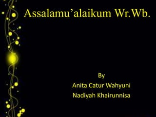 Assalamu’alaikum Wr.Wb.

By
Anita Catur Wahyuni
Nadiyah Khairunnisa

 