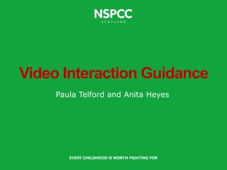 Video Interaction Guidance
Paula Telford and Anita Heyes
 