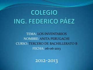 TEMA: LOS INVENTARIOS
NOMBRE: ANITA PERUGACHI
CURSO: TERCERO DE BACHILLERATO B
FECHA: 06-06-2013
2012-2013
 