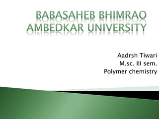 Aadrsh Tiwari
M.sc. III sem.
Polymer chemistry
 