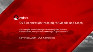 OVS connection tracking for Mobile use cases
Anita Tragler, Product Manager - Networking/NFV Platform
Franck Baudin, Principal Product Manager - OpenStack NFV
November, 2017 - OVS Conference
 