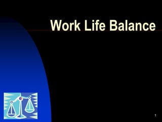 Work Life Balance




                1
 