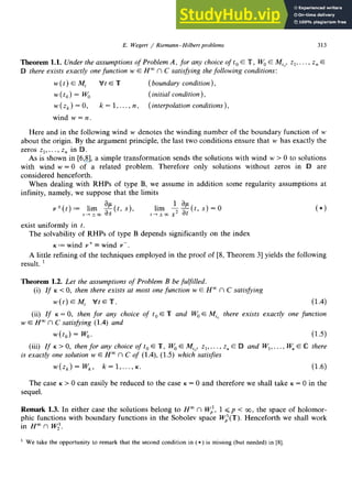 E. Wegert / Riemann-Hilbert problems 313 zyxwvutsr
Theorem 1.1. Under the assumptions of Problem A, for any choice oft, E U, W, E M,,, z,, . . . , z, E
IlIDthere exists exactly one function w E H” n C satisfying the following conditions:
w(t) E X vt E T ( boundary condition ),
43) = w, (initial condition),
w(z/J = 0, zyxwvutsrqponmlkjihgfedcbaZYXWVUTSRQPONMLKJIHGFEDCBA
k= l,...,n, ( interpolation conditions ),
wind w=n.
Here and in the following wind w denotes the winding number of the boundary function of w
about the origin. By the argument principle, the last two conditions ensure that w has exactly the
zeros zi, . . . , z, in [ID.
As is shown in [6,8], a simple transformation sends the solutions with wind w > 0 to solutions
with wind w = 0 of a related problem. Therefore only solutions without zeros in IID are
considered henceforth.
When dealing with RHPs of type B, we assume in addition some regularity assumptions at
infinity, namely, we suppose that the limits
v’(t) := lim
s+*,%~
4,
1 al-J
lim zyxwvutsrqponmlkjihgfedcbaZYXWVUTSRQPONMLKJIHGF
--(t, s) =0
s_+m s2 at
exist uniformly in t.
The solvability of RHPs of type B depends significantly on the index
K := wind v+ = wind v-.
A little refining of the techniques employed in the proof of [8, Theorem 31 yields the following
result. 1
Theorem 1.2. Let the assumptions of Problem B be fulfilled.
(i) If zyxwvutsrqponmlkjihgfedcbaZYXWVUTSRQPONMLKJIHGFEDCBA
K c 0, then there exists at most one function w E H” n C satisfying
w(t)EM* V,‘tElr. (1.4)
(ii) If K = 0, then f or any choice of t, E T and W, E MI, there exists exactly one function
w E H” n C satisfying (1.4) and
w(t,) = w,. (1.5)
(iii) If K > 0, then for any choice oft, E T, W, E M,(], zl,. . . , z, E D and W,, . . . , W, E Q=there
is exactly one solution w E H” n C of (1.4), (1.5) which satisfies
w(q) = W,, k=l,...,K. 0 4
The case K > 0 can easily be reduced to the case K = 0 and therefore we shall take K = 0 in the
sequel.
Remark 1.3. In either case the solutions belong to H” n Wd, 1 <p < 00, the space of holomor-
phic functions with boundary functions in the Sobolev space W,‘(T). Henceforth we shall work
in Ha n W:.
’ We take the opportunity to remark that the second condition in (*) is missing (but needed) in [8].
 
