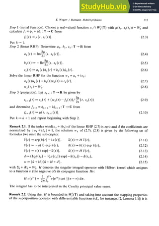 E. Wegert / Riemann-Hilbert problems 315
Step 1 zyxwvutsrqponmlkjihgfedcbaZYXWVUTSRQPONMLKJIHGFEDCBA
(initial function). Choose a real-valued function s, zyxwvutsrqponmlkjihgfedcbaZYXWVUTSRQPO
n W:(U) with p( t,, sl( to)) = W, and
calculate fi = +i + i#i : lJ + C from
f*(t) := / J
FL(t>
s&)). (2.3)
Put k := 1.
Step 2 (linear RHP). Determine akr b,, ck : T -+ R! from
a,(t) := Img(t, Sk(t)),
bk(t):= -Re!$(t, Sk(t)),
c/t(t):=adth(t) +b,(tbk,(t).
Solve the linear RHP for the function wk = uk + iv,:
a,(+&) + b&)0&) = c,&),
WkGO) = 6.
Step 3 (projection). Let sk+i : T + R be given by
G+*(t) := GO) + (W/ A) -f,O))&(t~ %(G)
and determine fk+i = $~~+i+ i#k+l : U + C from
A+&) := CL@, Sk+&))*
Put k := k + 1 and repeat beginning with Step 2.
(2.4)
(2.5)
(2.6)
(2.7)
(2.8)
(2.9)
(2.10)
Remark 2.1. If the index wind( ak + ib,) of the linear RHP (2.7) is zero and if the coefficients are
normalized by 1ak + ib, 1= 1, the solution wk of (2.7), (2.8) is given by the following set of
formulas (we omit the subscripts):
U(t) := arg(b(t) - ia(t u(t) := H C(t), (2.11)
i?(t) := -a(t) exp ii(t), ii(t) := b(t) exp E(t), (2.12)
C(t):=c(t) exp(-C(t)), C(t) :=Hv^(t), (2.13)
d:= (U,b(t,) - Ga(t,)) exp(-G(t,)) - G(t,), (2.14)
w := (ii + ifi)(i; + iu^
+ d), (2.15)
with U, + iv, = W,. H denotes the singular integral operator with Hilbert kernel which assignes
to a function v (the negative of) its conjugate function Hv:
H zyxwvutsrqponmlkjihgfedcbaZYXWVUTSRQPONMLKJIHGFEDCBA
v(e”) = &k2‘v(ei”) cot +(o - 7) do.
The integral has to be interpreted in the Cauchy principal value sense.
Remark 2.2. Using that H is bounded in W:(T) and taking into account the mapping properties
of the superposition operator with differentiable functions (cf., for instance, [2, Lemma 1.11) it is
 