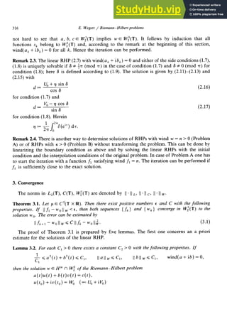 316 E. Wegert / Riemann-Hilbert problems zyxwvutsrqponmlkjihgfedcbaZYXWVUTSR
not hard to see that a, b, c E W:(T) implies w E W&T). It follows by induction that all
functions sk belong to W:(T) and, according to the remark at the beginning of this section,
wind( ak + ib,) = 0 for all k. Hence the iteration can be performed. zyxwvutsrqponmlkjihgfedcbaZYXWVUT
Remark 2.3. The linear RHP (2.7) with wind( ak + ib,) = 0 and either of the side conditions (1.7),
(1.8) is uniquely solvable if 6 # &T (mod IT) in the case of condition (1.7) and 6 f 0 (mod T) for
condition (1.8); here S is defined according to (1.9). The solution is given by (2.11)-(2.13) and
(2.15) with
d := U, + 77sin 6
cos 6
(2.16)
for condition (1.7) and
d.= P-o-)7 cos 6
sin 6
(2.17)
for condition (1.8). Herein
1
JzyxwvutsrqponmlkjihgfedcbaZYXWVUTSRQPONMLKJIHGFEDCBA
277
77”G o iT(eiT) dr.
Remark 2.4. There is another way to determine solutions of RHPs with wind w = n > 0 (Problem
A) or of RHPs with K > 0 (Problem B) without transforming the problem. This can be done by
linearizing the boundary condition as above and by solving the linear RHPs with the initial
condition and the interpolation conditions of the original problem. In case of Problem A one has
to start the iteration with a function fi satisfying wind fi = n. The iteration can be performed if
fi is sufficiently close to the exact solution.
3. Convergence
The norms in L,(T), C(U),W:(U) are denoted by 11
* 11
L, 11
. II c, II - II w.
Theorem 3.1. Let loE C3(U x R). Then there exist positive numbers e and C with the following
properties. If IIfi - w. IIw < e, then both sequences { fk } and { wk } converge in W:(U) to the
solution wo. The error can be estimated by zyxwvutsrqponmlkjihgfedcbaZYXWVUTSRQPONMLKJIHGFED
IIfk+l -wo IIw~c IIfk-wo II& (3 -1)
The proof of Theorem 3.1 is prepared by five lemmas. The first one concerns an a priori
estimate for the solutions of the linear RHP.
Lemma 3.2. For each C, > 0 there exists a constant C, > 0 with the following properties. If
& < a2(t) + b2(t) < C,, IIa IIWGc ,, IIb IIWGc ,, wind( a + ib) = 0,
1
then the solution w E H” n W: of the Riemann-Hilbert problem
a(t)u(t) + b(t)v(t) =c(t),
u(t,) + iv(to) = W, (=: U, + iv,)
 