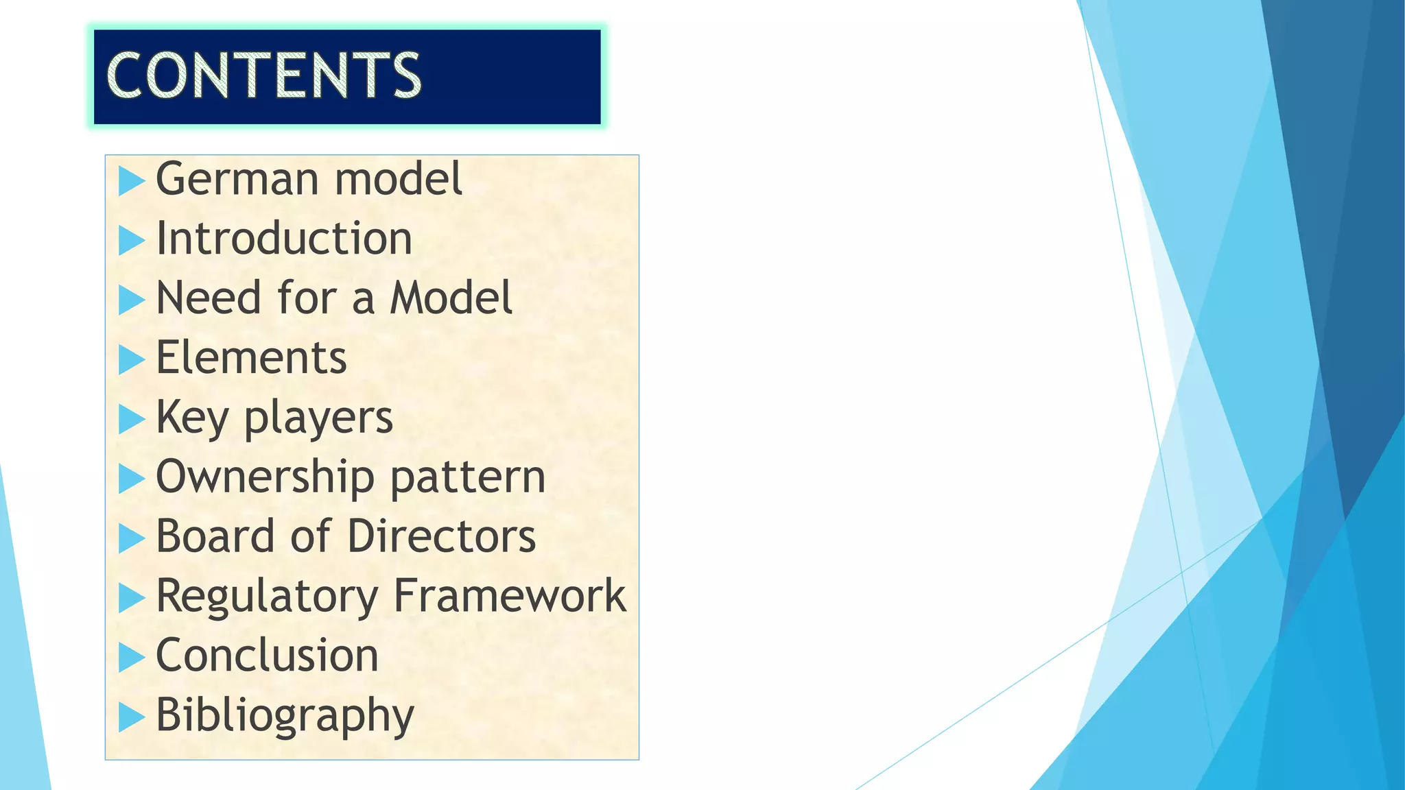  German model
Introduction
Need for a Model
Elements
Key players
Ownership pattern
Board of Directors
Regulatory Framework
Conclusion
Bibliography