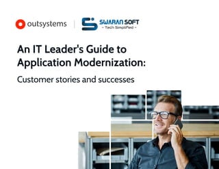 An IT Leader's Guide to
Application Modernization:
Customer stories and successes
Swaran Soft
- Tech Simpliﬁed -
 
