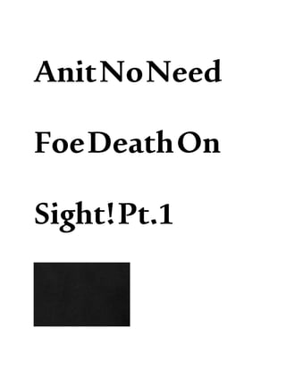 AnitNoNeed
FoeDeathOn
Sight!Pt.1
 