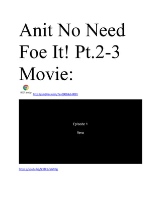 Anit No Need
Foe It! Pt.2-3
Movie:
0001.webp
http://smbhax.com/?e=0001&d=0001
https://youtu.be/N33X1uV6NNg
 