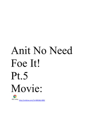 Anit No Need
Foe It!
Pt.5
Movie:
0001.webp
http://smbhax.com/?e=0001&d=0001
 