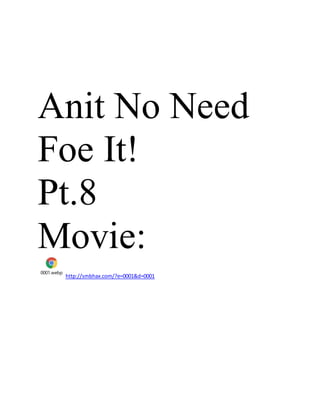 Anit No Need
Foe It!
Pt.8
Movie:
0001.webp
http://smbhax.com/?e=0001&d=0001
 
