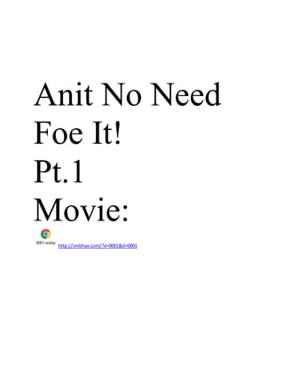 Anit No Need
Foe It!
Pt.1
Movie:
0001.webp
http://smbhax.com/?e=0001&d=0001
 