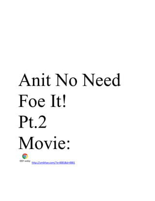 Anit No Need
Foe It!
Pt.2
Movie:
0001.webp
http://smbhax.com/?e=0001&d=0001
 
