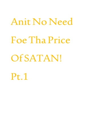 AnitNo Need
FoeThaPrice
OfSATAN!
Pt.1
 