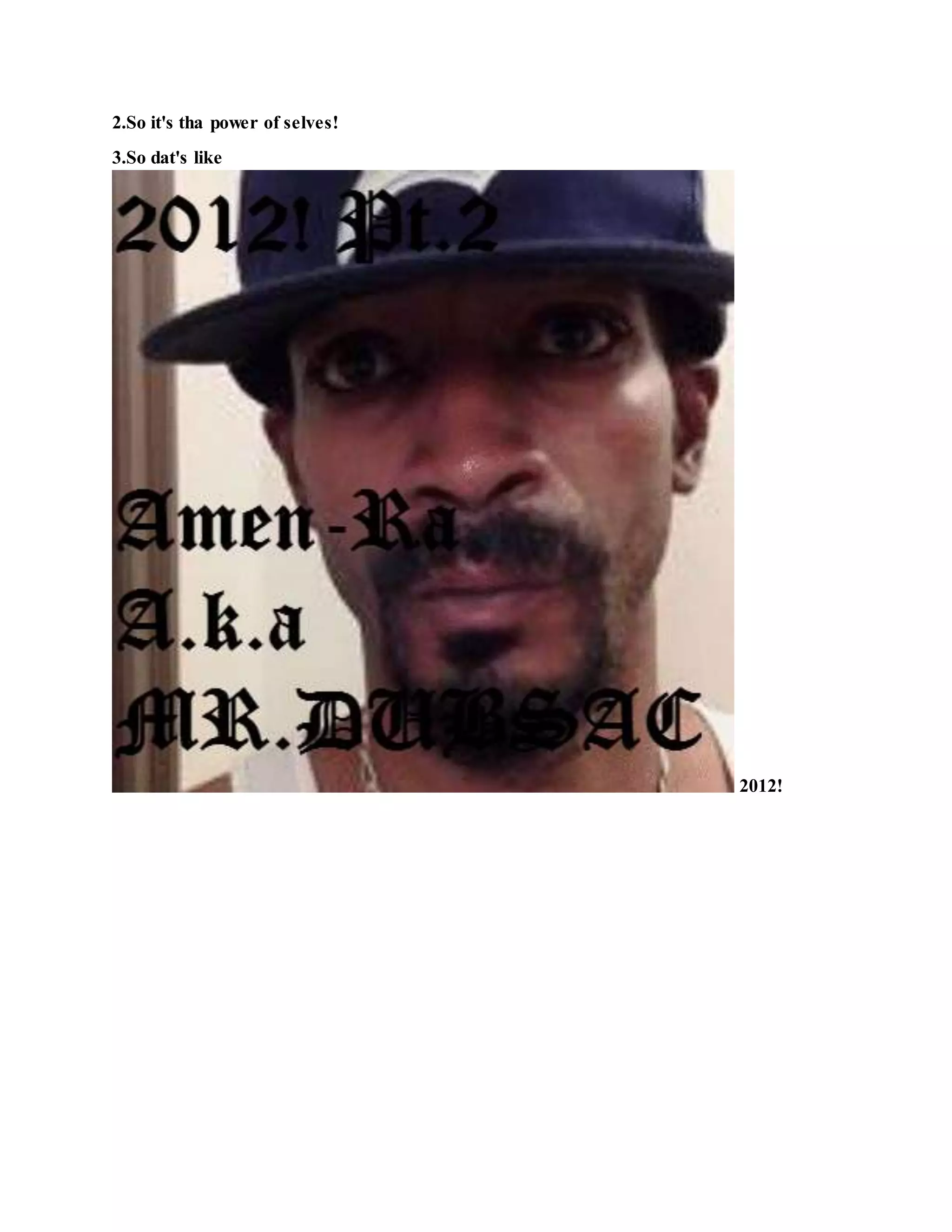 2.So it's tha power of selves!
3.So dat's like
2012!
 