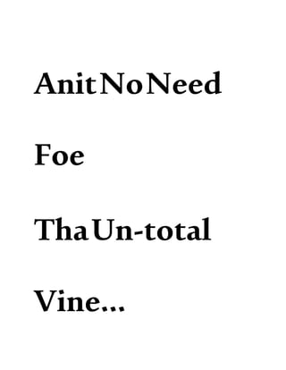 AnitNoNeed
Foe
ThaUn-total
Vine…
 