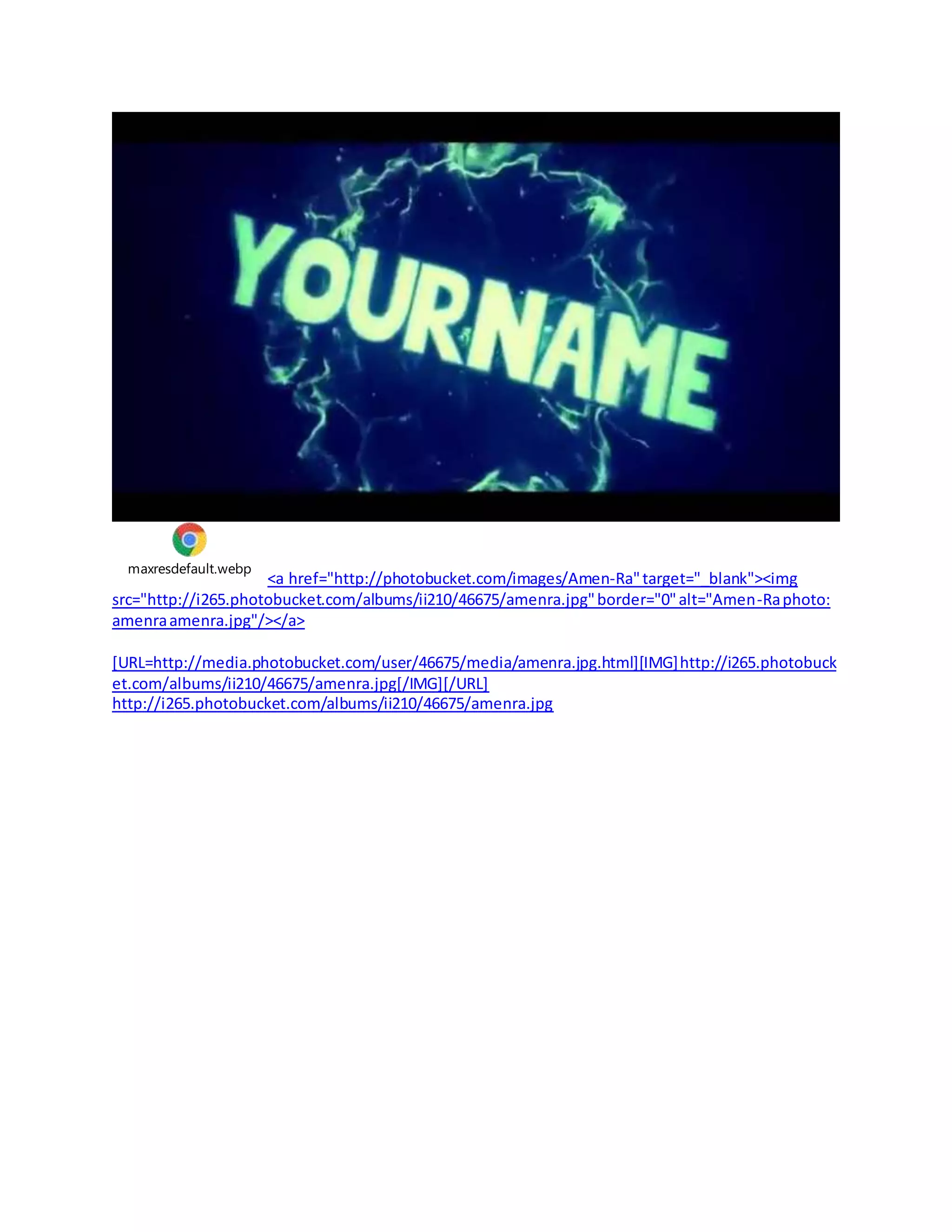 maxresdefault.webp
<a href="http://photobucket.com/images/Amen-Ra"target="_blank"><img
src="http://i265.photobucket.com/albums/ii210/46675/amenra.jpg"border="0"alt="Amen-Raphoto:
amenraamenra.jpg"/></a>
[URL=http://media.photobucket.com/user/46675/media/amenra.jpg.html][IMG]http://i265.photobuck
et.com/albums/ii210/46675/amenra.jpg[/IMG][/URL]
http://i265.photobucket.com/albums/ii210/46675/amenra.jpg
 