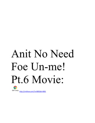 Anit No Need
Foe Un-me!
Pt.6 Movie:
0001.webp
http://smbhax.com/?e=0001&d=0001
 