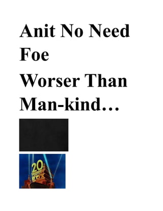 Anit No Need
Foe
Worser Than
Man-kind…
 