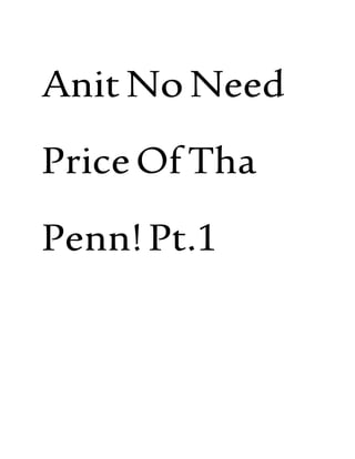 AnitNo Need
PriceOfTha
Penn!Pt.1
 
