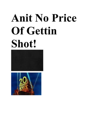 Anit No Price
Of Gettin
Shot!
 