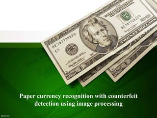 Paper currency recognition with counterfeit
detection using image processing
 