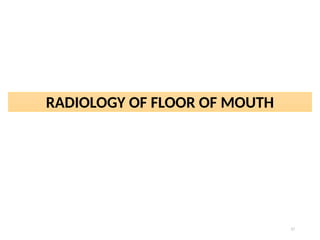 17
RADIOLOGY OF FLOOR OF MOUTH
 