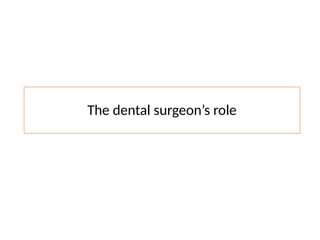 The dental surgeon’s role
 