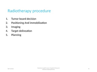 Radiotherapy procedure
1. Tumor board decision
2. Positioning And immobilization
3. Imaging
4. Target delineation
5. Planning
08/13/2026
Mahatma Gandhi Cancer Hospital & Research
Institute,Visakhapatnanm
95
 