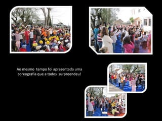 Ao mesmo tempo foi apresentada uma coreografia que a todos surpreendeu!