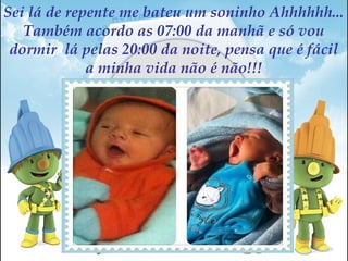 Sei lá de repente me bateu um soninho Ahhhhhh...
Também acordo as 07:00 da manhã e só vou
dormir lá pelas 20:00 da noite, pensa que é fácil
a minha vida não é não!!!
 