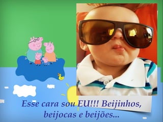 Esse cara sou EU!!! Beijinhos,
beijocas e beijões...
 