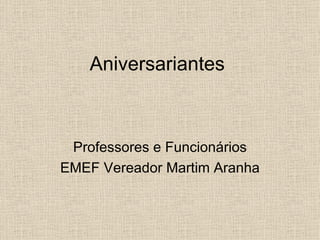 Aniversariantes  Professores e Funcionários EMEF Vereador Martim Aranha 
