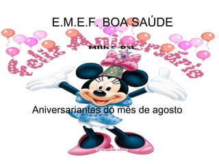 E.M.E.F. BOA SAÚDE
Aniversariantes do mês de agosto
 