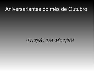 Aniversariantes do mês de Outubro

TURNO DA MANHÃ  

 