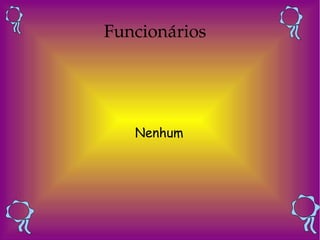 Funcionários  

Nenhum

 