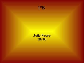 1ºB

João Pedro
18/10

 