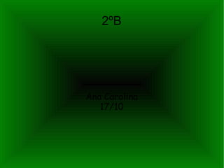 2ºB

Ana Carolina
17/10

 