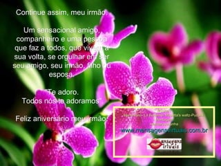 Continue assim, meu irmão. Um sensacional amigo, companheiro e uma pessoa que faz a todos, que vivem a sua volta, se orgulhar em ser seu amigo, seu irmão, filho ou esposa. "Te adoro. Todos nós te adoramos". Feliz aniversário meu irmão. Música : Mantovani - La Boheme- Musetta's waltz-Puccini  Montagem maricarusocunha www.mensagensvirtuais.com.br 